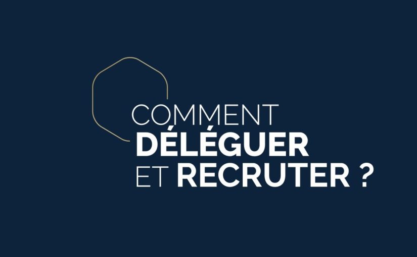 Comment déléguer des tâches efficacement et recruter une équipe